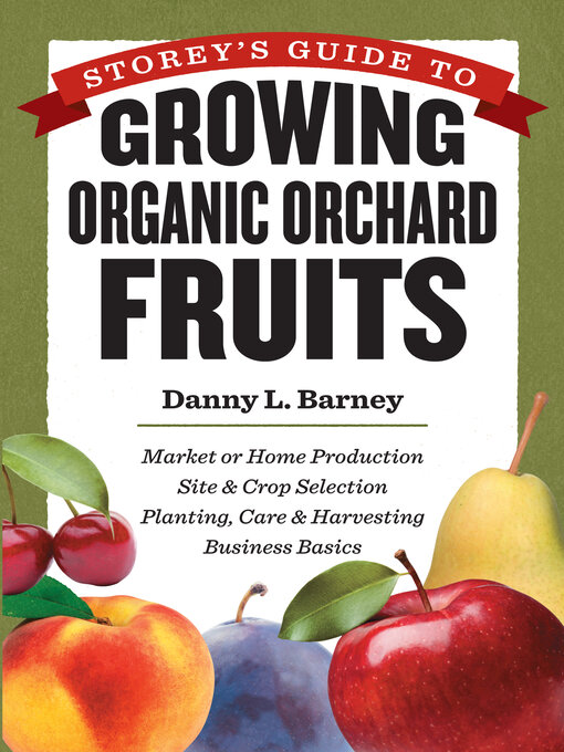 Title details for Storey's Guide to Growing Organic Orchard Fruits by Danny L. Barney - Wait list
